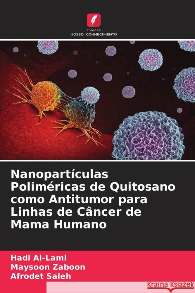 Nanopartículas Poliméricas de Quitosano como Antitumor para Linhas de Câncer de Mama Humano Al-Lami, Hadi, Zaboon, Maysoon, Saleh, Afrodet 9786204449227 Edições Nosso Conhecimento