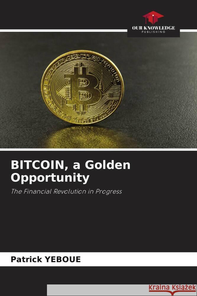 BITCOIN, a Golden Opportunity Yeboue, Patrick 9786204449258 Our Knowledge Publishing