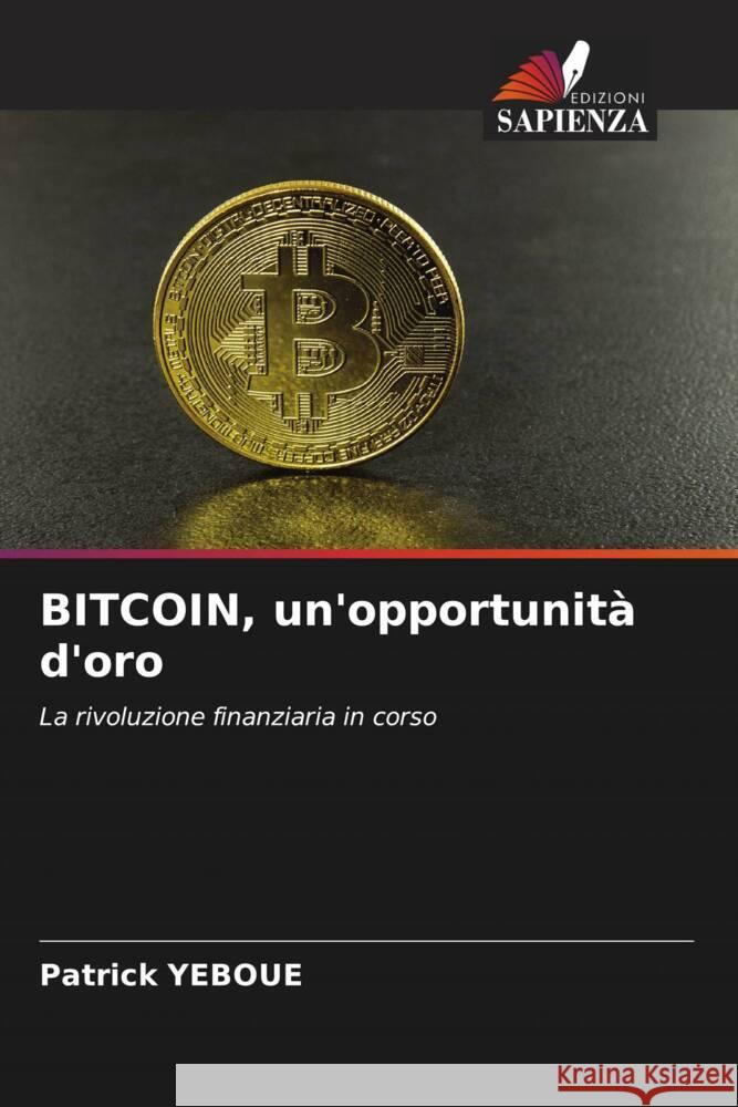 BITCOIN, un'opportunità d'oro Yeboue, Patrick 9786204449272 Edizioni Sapienza