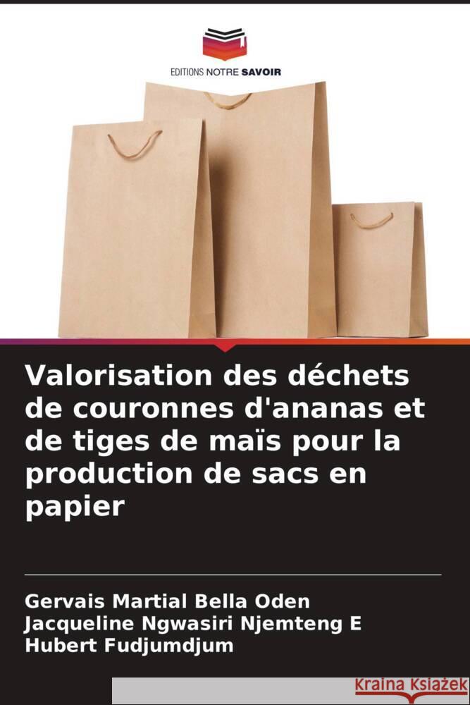 Valorisation des déchets de couronnes d'ananas et de tiges de maïs pour la production de sacs en papier Bella Oden, Gervais Martial, NGWASIRI  NJEMTENG E, Jacqueline, FUDJUMDJUM, Hubert 9786204450056 Editions Notre Savoir