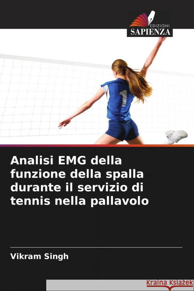 Analisi EMG della funzione della spalla durante il servizio di tennis nella pallavolo Singh, Vikram 9786204450537 Edizioni Sapienza