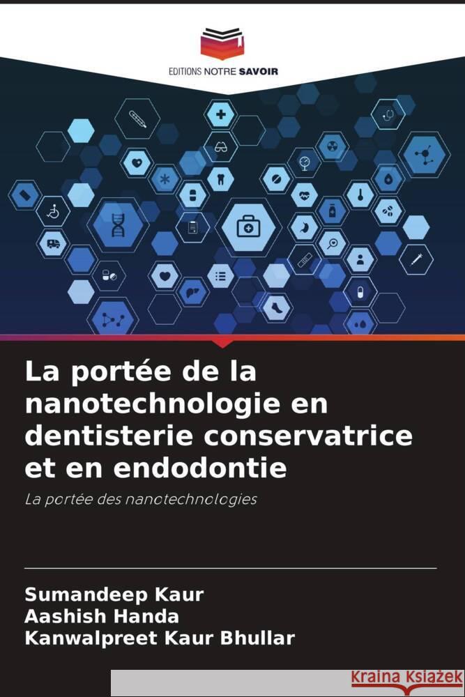 La portée de la nanotechnologie en dentisterie conservatrice et en endodontie Kaur, Sumandeep, Handa, Aashish, Bhullar, Kanwalpreet Kaur 9786204450872