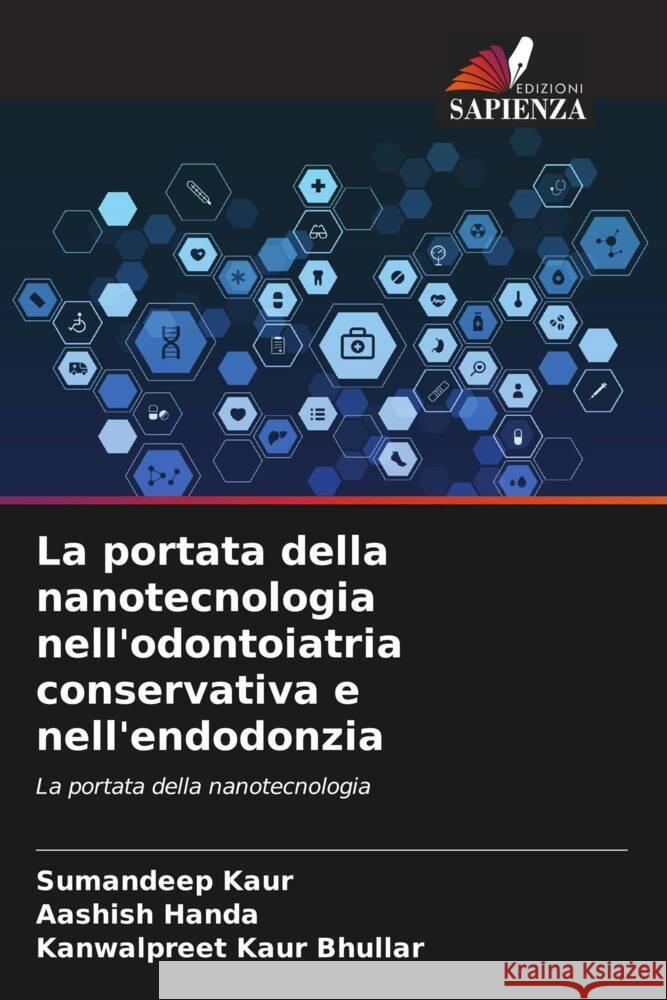 La portata della nanotecnologia nell'odontoiatria conservativa e nell'endodonzia Kaur, Sumandeep, Handa, Aashish, Bhullar, Kanwalpreet Kaur 9786204450889