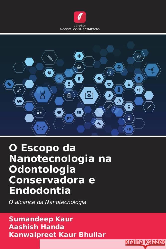 O Escopo da Nanotecnologia na Odontologia Conservadora e Endodontia Kaur, Sumandeep, Handa, Aashish, Bhullar, Kanwalpreet Kaur 9786204450896