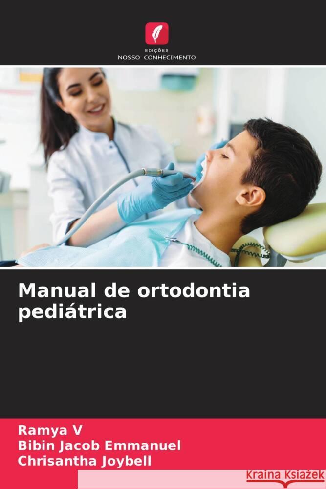 Manual de ortodontia pediátrica V, Ramya, Emmanuel, Bibin Jacob, Joybell, Chrisantha 9786204451572 Edições Nosso Conhecimento