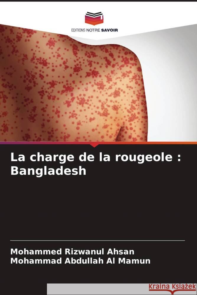 La charge de la rougeole : Bangladesh Ahsan, Mohammed Rizwanul, Abdullah Al Mamun, Mohammad 9786204452494