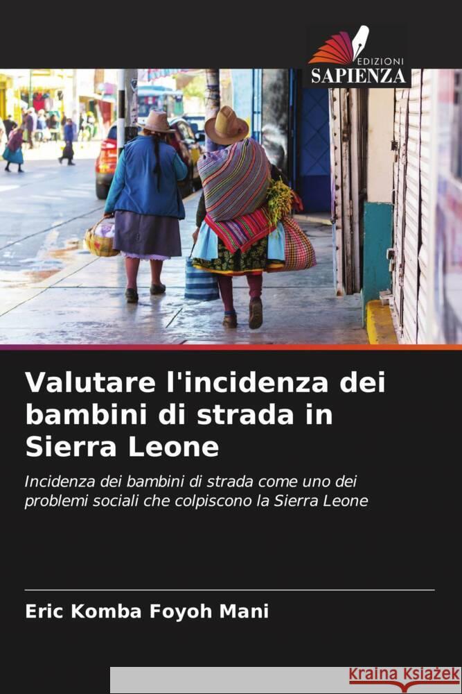 Valutare l'incidenza dei bambini di strada in Sierra Leone Mani, Eric Komba Foyoh 9786204452708 Edizioni Sapienza