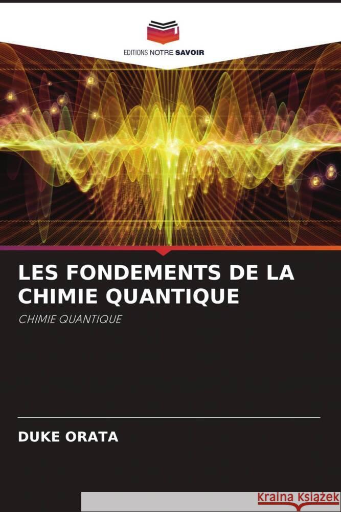 LES FONDEMENTS DE LA CHIMIE QUANTIQUE Orata, Duke 9786204453408 Editions Notre Savoir