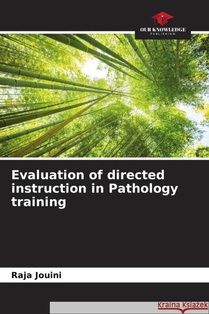 Evaluation of directed instruction in Pathology training Jouini, Raja, Benzarti, Aida, Chadli, Aschraf 9786204453699