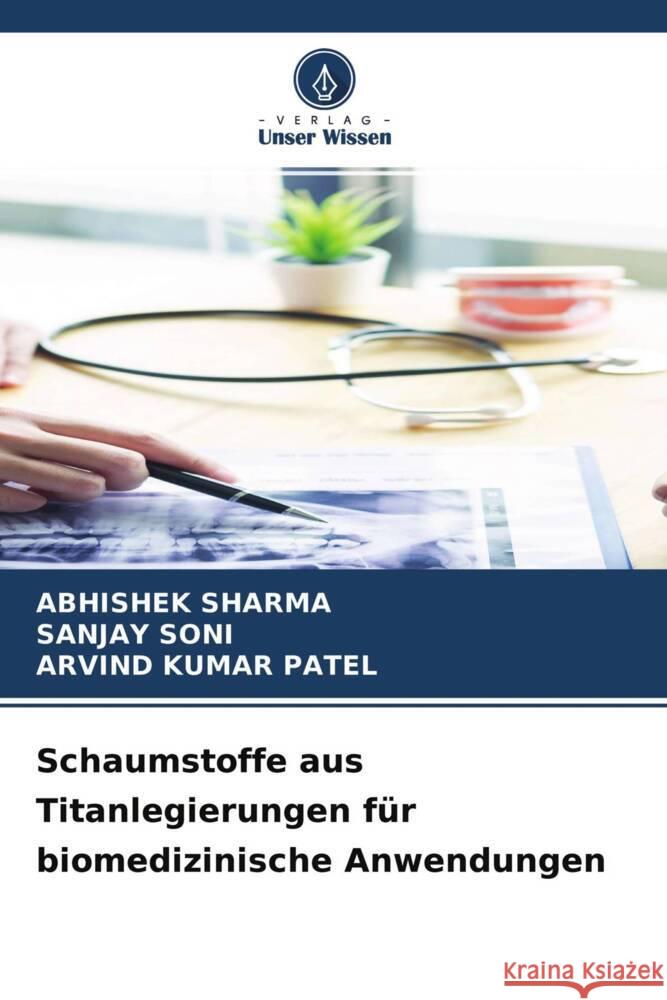 Schaumstoffe aus Titanlegierungen für biomedizinische Anwendungen Sharma, Abhishek, Soni, Sanjay, Patel, Arvind Kumar 9786204453743 Verlag Unser Wissen