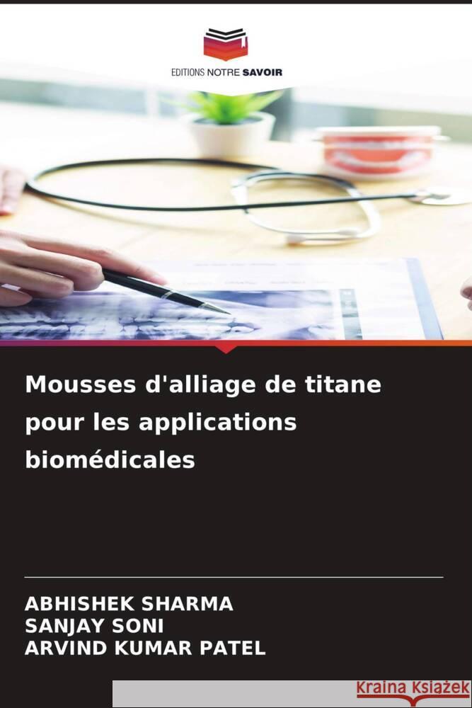 Mousses d'alliage de titane pour les applications biomédicales Sharma, Abhishek, Soni, Sanjay, Patel, Arvind Kumar 9786204453767 Editions Notre Savoir