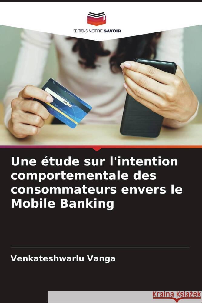 Une étude sur l'intention comportementale des consommateurs envers le Mobile Banking Vanga, Venkateshwarlu 9786204455020