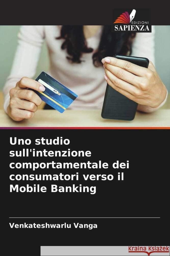 Uno studio sull'intenzione comportamentale dei consumatori verso il Mobile Banking Vanga, Venkateshwarlu 9786204455037