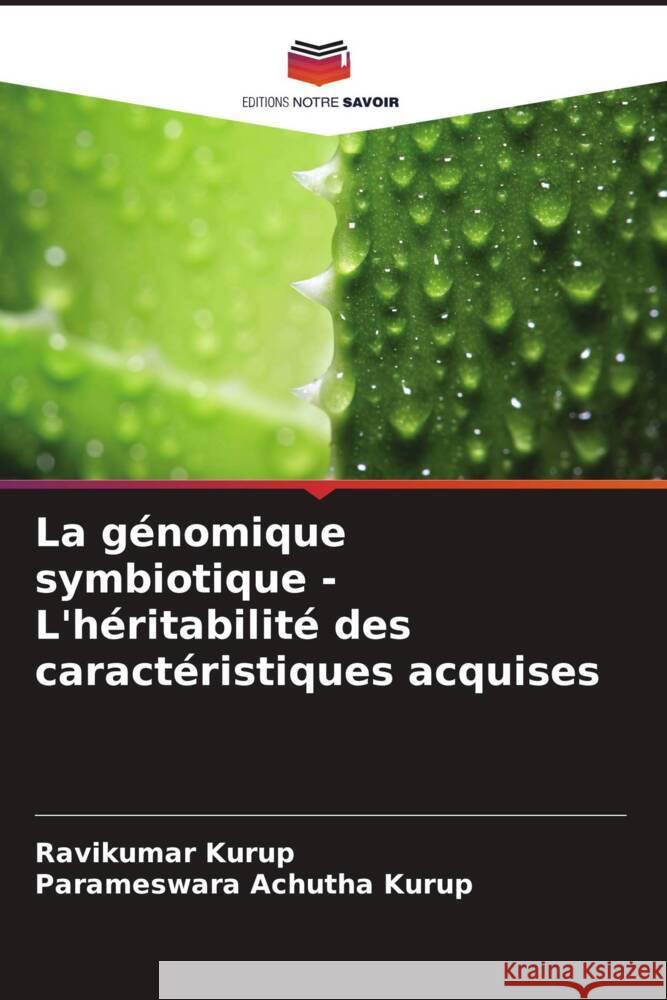 La génomique symbiotique - L'héritabilité des caractéristiques acquises Kurup, Ravikumar, Achutha Kurup, Parameswara 9786204455082 Editions Notre Savoir