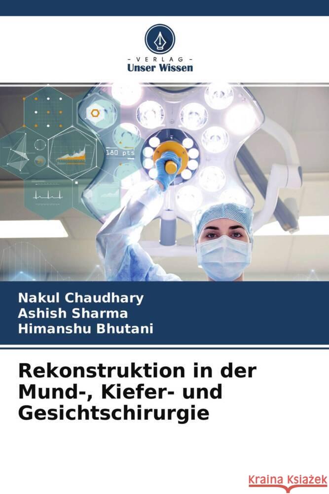 Rekonstruktion in der Mund-, Kiefer- und Gesichtschirurgie Chaudhary, Nakul, Sharma, Ashish, Bhutani, Himanshu 9786204456089 Verlag Unser Wissen