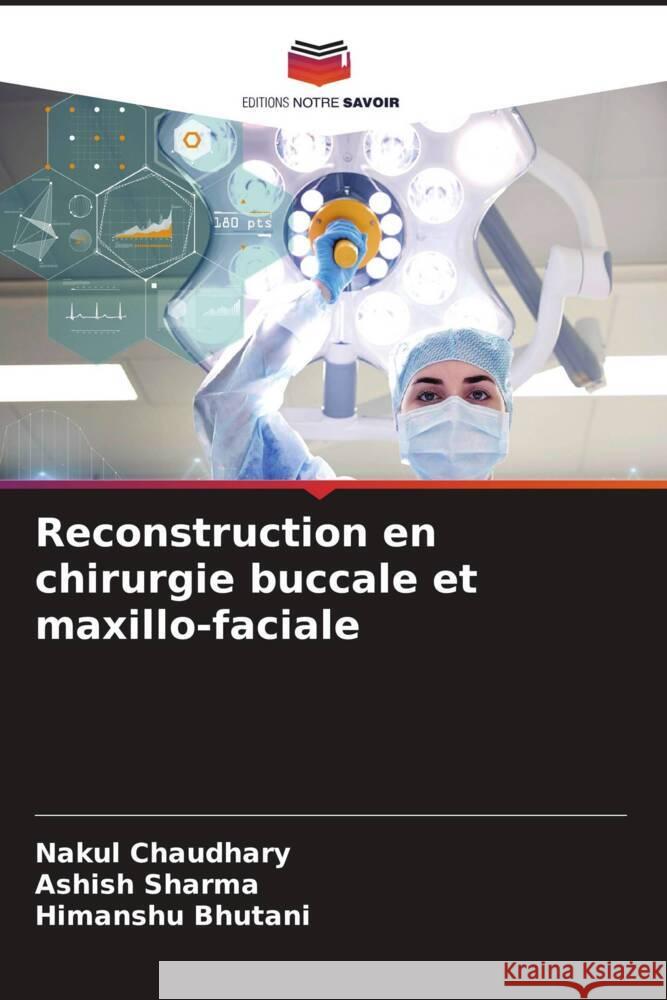 Reconstruction en chirurgie buccale et maxillo-faciale Chaudhary, Nakul, Sharma, Ashish, Bhutani, Himanshu 9786204456102 Editions Notre Savoir