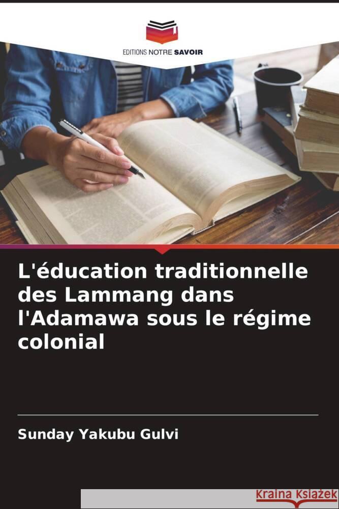 L'éducation traditionnelle des Lammang dans l'Adamawa sous le régime colonial Yakubu Gulvi, Sunday 9786204456287 Editions Notre Savoir