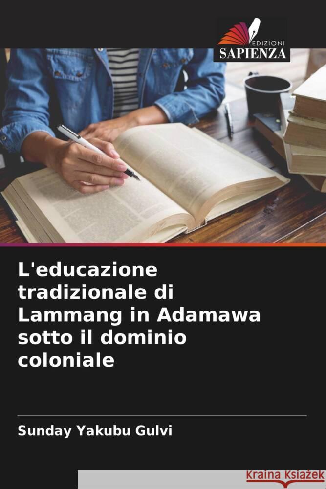 L'educazione tradizionale di Lammang in Adamawa sotto il dominio coloniale Yakubu Gulvi, Sunday 9786204456294 Edizioni Sapienza