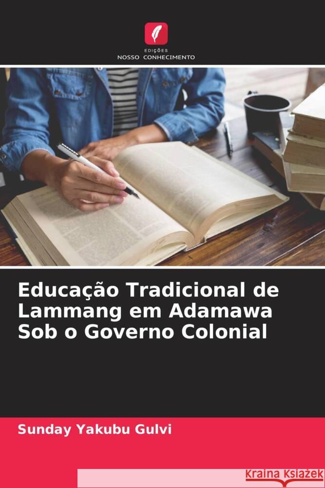 Educação Tradicional de Lammang em Adamawa Sob o Governo Colonial Yakubu Gulvi, Sunday 9786204456300 Edições Nosso Conhecimento