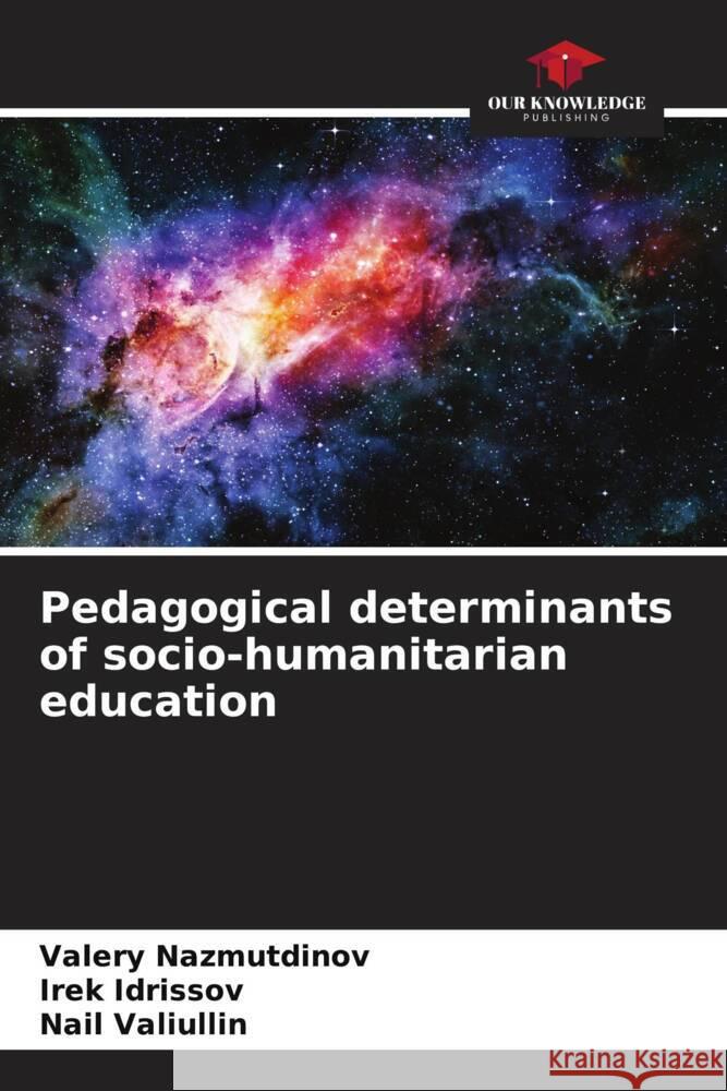 Pedagogical determinants of socio-humanitarian education Nazmutdinov, Valery, Idrissov, Irek, Valiullin, Nail 9786204456447 Our Knowledge Publishing