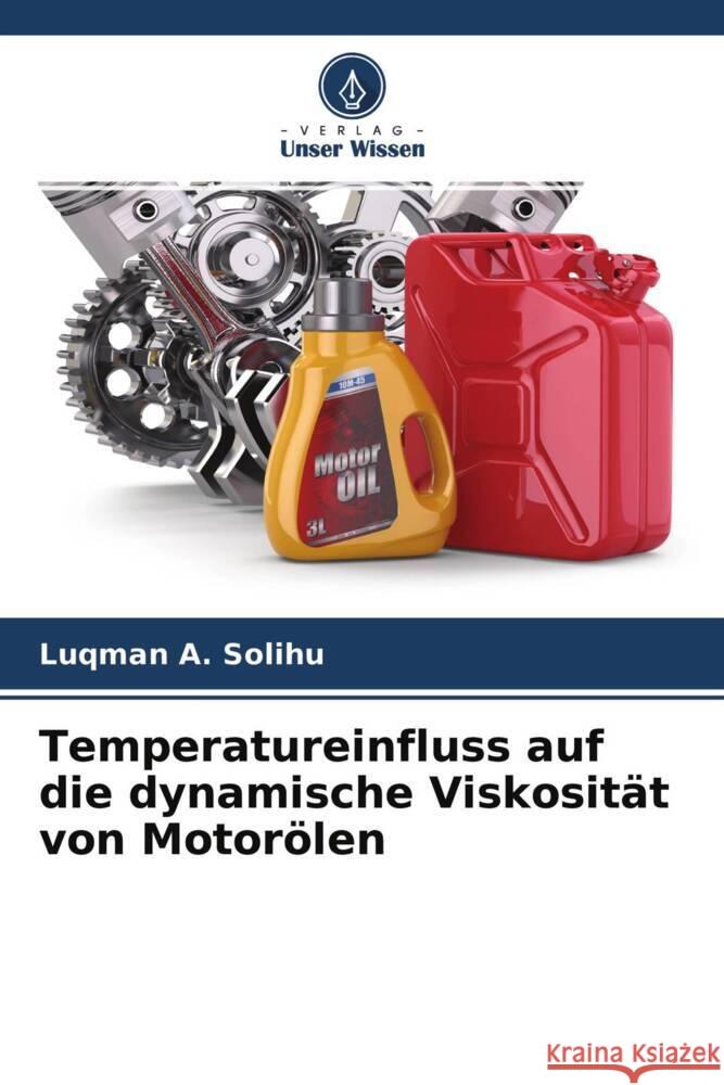 Temperatureinfluss auf die dynamische Viskosität von Motorölen Solihu, Luqman A., Yakubu, Abubakar, Salako, Kazeem 9786204457024 Verlag Unser Wissen