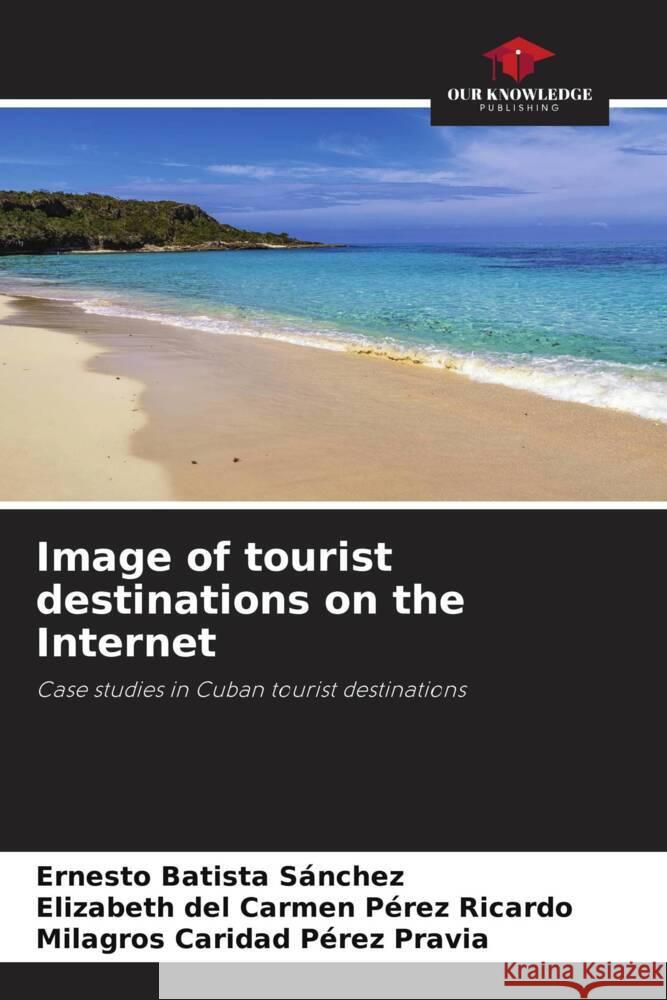 Image of tourist destinations on the Internet Batista Sánchez, Ernesto, Pérez Ricardo, Elizabeth del Carmen, Pérez Pravia, Milagros Caridad 9786204457093 Our Knowledge Publishing