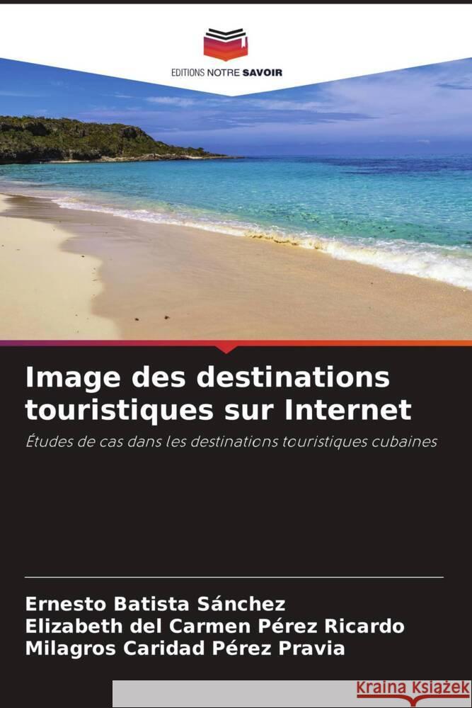 Image des destinations touristiques sur Internet Batista Sánchez, Ernesto, Pérez Ricardo, Elizabeth del Carmen, Pérez Pravia, Milagros Caridad 9786204457321 Editions Notre Savoir