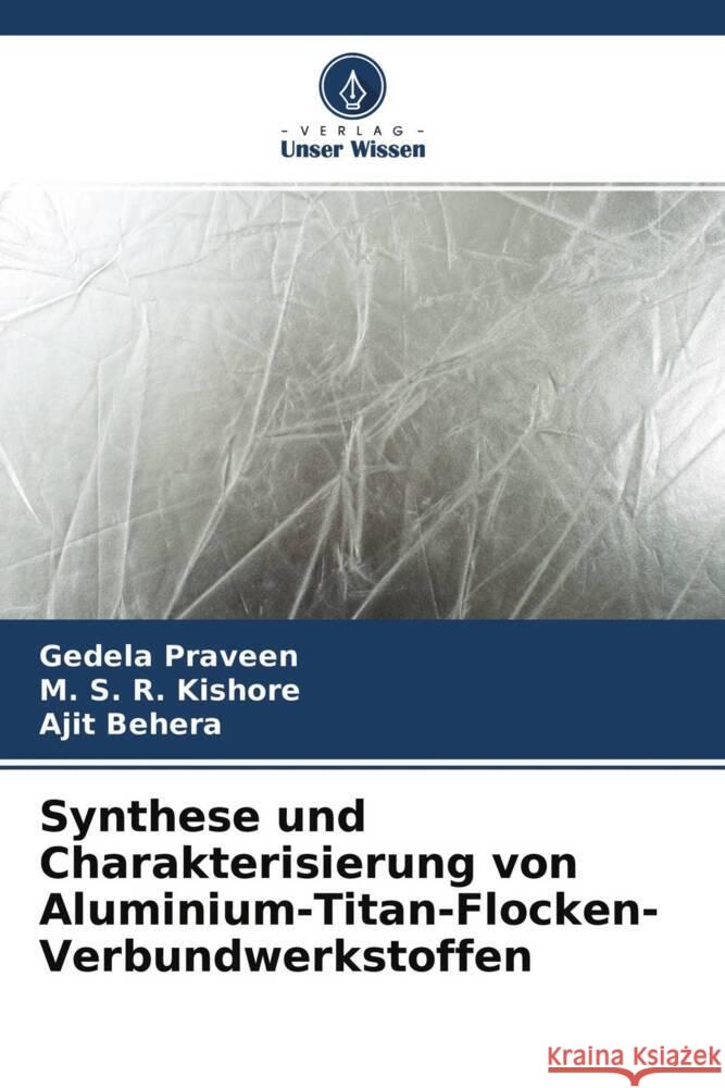 Synthese und Charakterisierung von Aluminium-Titan-Flocken-Verbundwerkstoffen Praveen, Gedela, Kishore, M. S. R., Behera, Ajit 9786204457680 Verlag Unser Wissen