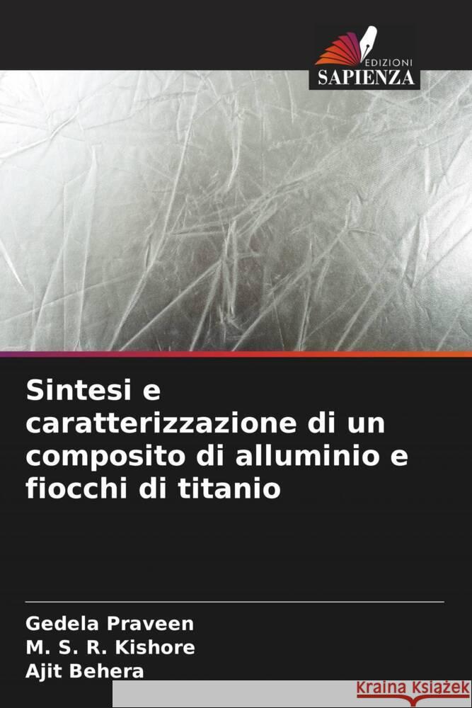 Sintesi e caratterizzazione di un composito di alluminio e fiocchi di titanio Praveen, Gedela, Kishore, M. S. R., Behera, Ajit 9786204457710 Edizioni Sapienza