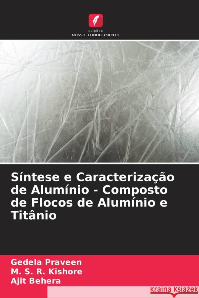 Síntese e Caracterização de Alumínio - Composto de Flocos de Alumínio e Titânio Praveen, Gedela, Kishore, M. S. R., Behera, Ajit 9786204457727 Edições Nosso Conhecimento