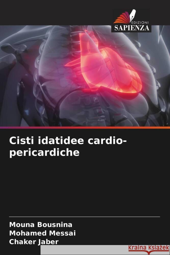 Cisti idatidee cardio-pericardiche Bousnina, Mouna, Messai, Mohamed, Jaber, Chaker 9786204458694 Edizioni Sapienza