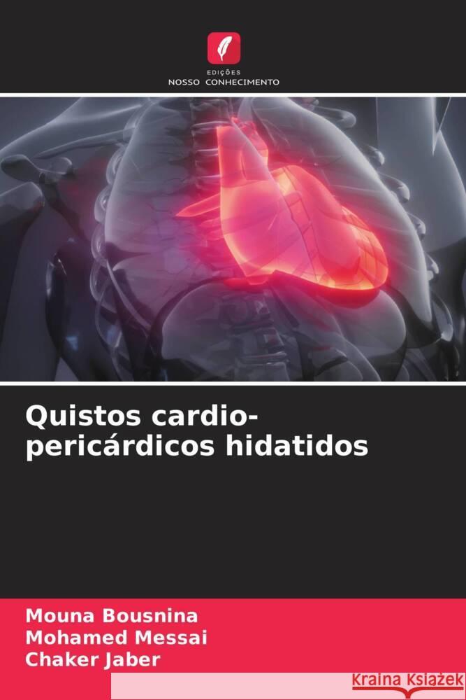 Quistos cardio-pericárdicos hidatidos Bousnina, Mouna, Messai, Mohamed, Jaber, Chaker 9786204458700 Edições Nosso Conhecimento