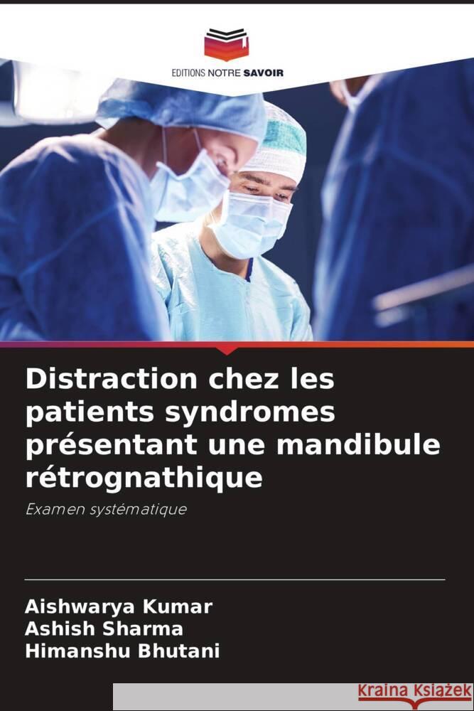 Distraction chez les patients syndromes présentant une mandibule rétrognathique Kumar, Aishwarya, Sharma, Ashish, Bhutani, Himanshu 9786204458809 Editions Notre Savoir