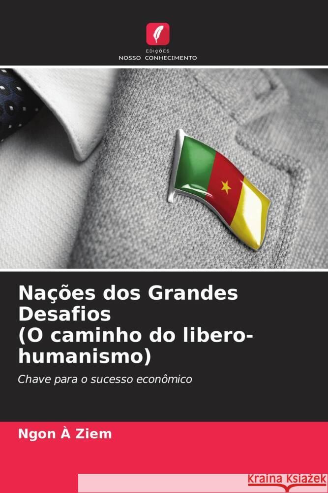 Nações dos Grandes Desafios (O caminho do libero-humanismo) A Ziem, Ngon 9786204460093 Edições Nosso Conhecimento
