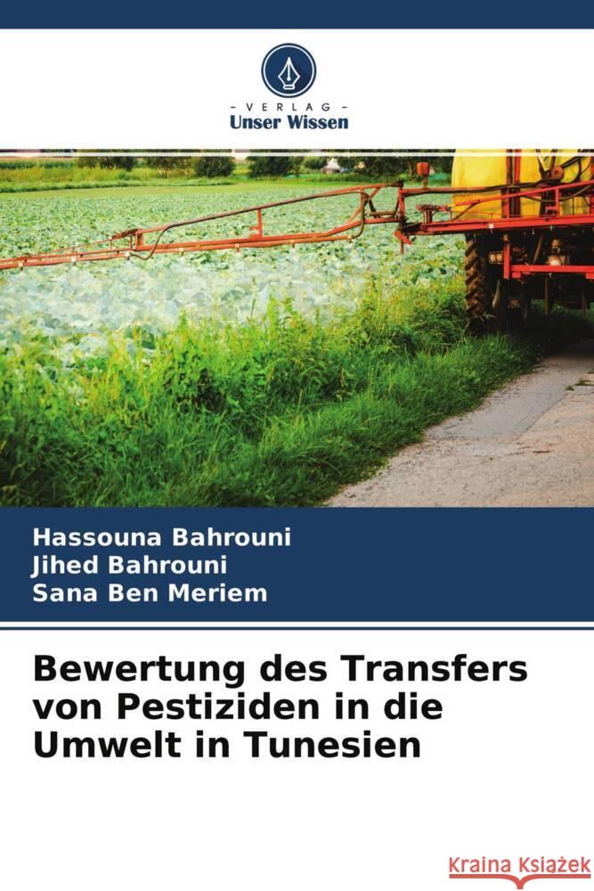 Bewertung des Transfers von Pestiziden in die Umwelt in Tunesien Bahrouni, Hassouna, Bahrouni, Jihed, Ben Meriem, Sana 9786204460703