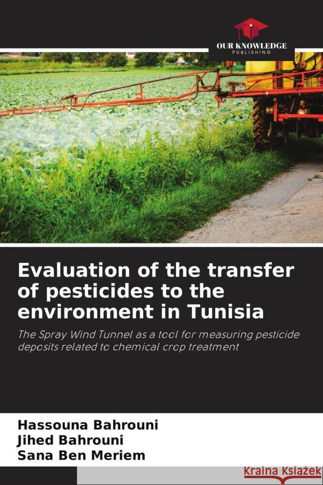 Evaluation of the transfer of pesticides to the environment in Tunisia Bahrouni, Hassouna, Bahrouni, Jihed, Ben Meriem, Sana 9786204460727 Our Knowledge Publishing