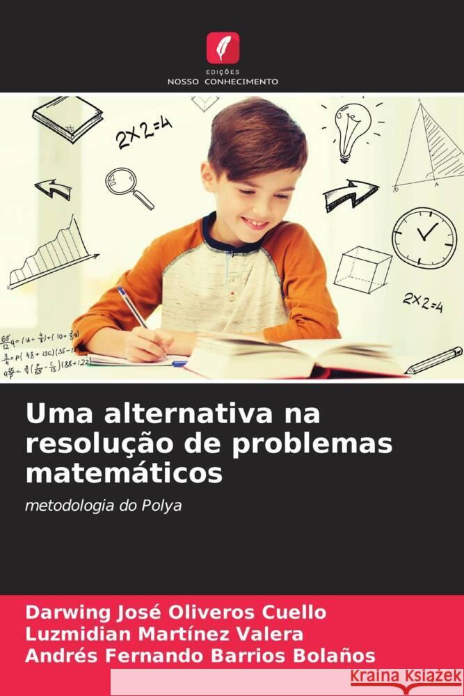 Uma alternativa na resolução de problemas matemáticos Oliveros Cuello, Darwing José, Martínez Valera, Luzmidian, Barrios Bolaños, Andrés Fernando 9786204461397