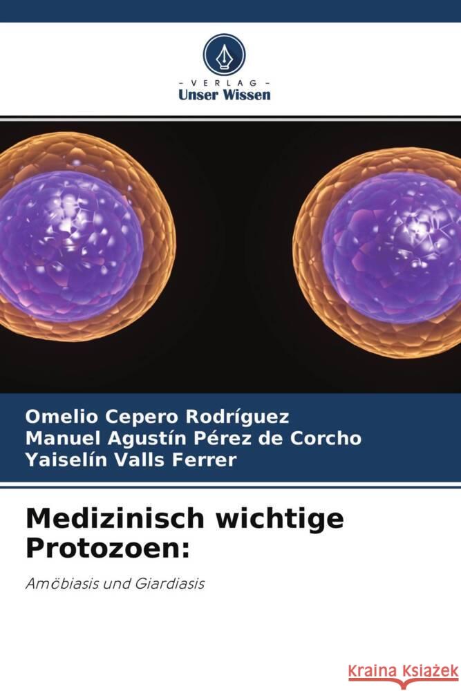 Medizinisch wichtige Protozoen: Cepero Rodriguez, Omelio, Pérez de Corcho, Manuel Agustín, Valls Ferrer, Yaiselin 9786204462073 Verlag Unser Wissen