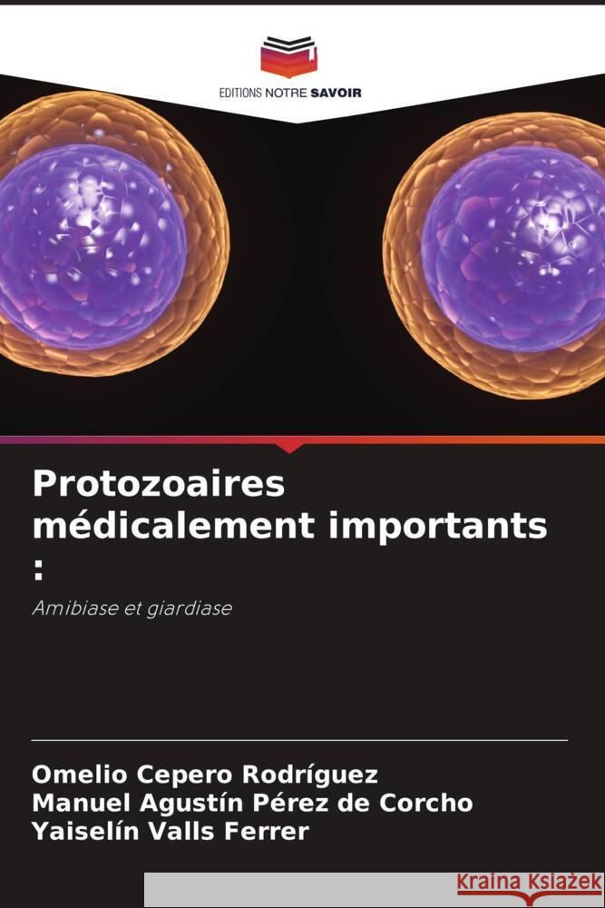 Protozoaires médicalement importants : Cepero Rodriguez, Omelio, Pérez de Corcho, Manuel Agustín, Valls Ferrer, Yaiselin 9786204462097 Editions Notre Savoir