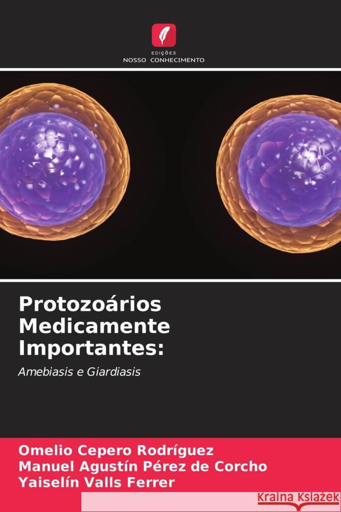 Protozoários Medicamente Importantes: Cepero Rodriguez, Omelio, Pérez de Corcho, Manuel Agustín, Valls Ferrer, Yaiselin 9786204462127 Edições Nosso Conhecimento