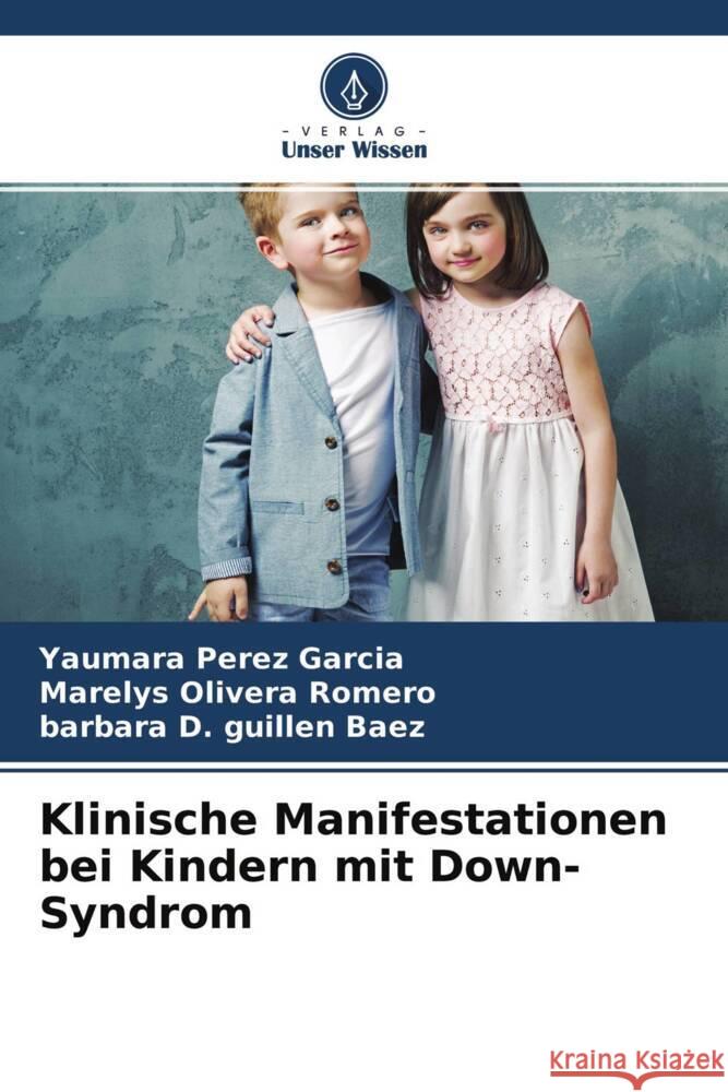 Klinische Manifestationen bei Kindern mit Down-Syndrom Pérez García, Yaumara, Olivera Romero, Marelys, Guillen Baez, Barbara D. 9786204462554 Verlag Unser Wissen