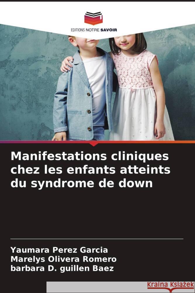 Manifestations cliniques chez les enfants atteints du syndrome de down Pérez García, Yaumara, Olivera Romero, Marelys, Guillen Baez, Barbara D. 9786204462578 Editions Notre Savoir