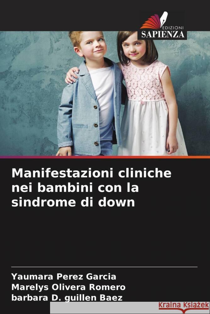 Manifestazioni cliniche nei bambini con la sindrome di down Pérez García, Yaumara, Olivera Romero, Marelys, Guillen Baez, Barbara D. 9786204462585 Edizioni Sapienza