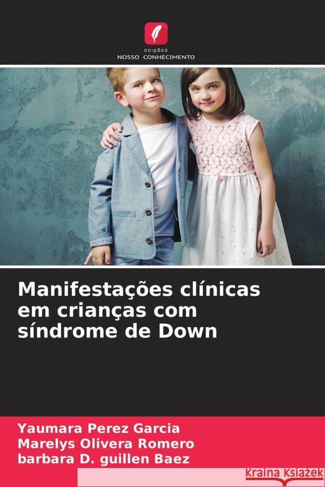 Manifestações clínicas em crianças com síndrome de Down Pérez García, Yaumara, Olivera Romero, Marelys, Guillen Baez, Barbara D. 9786204462592 Edições Nosso Conhecimento