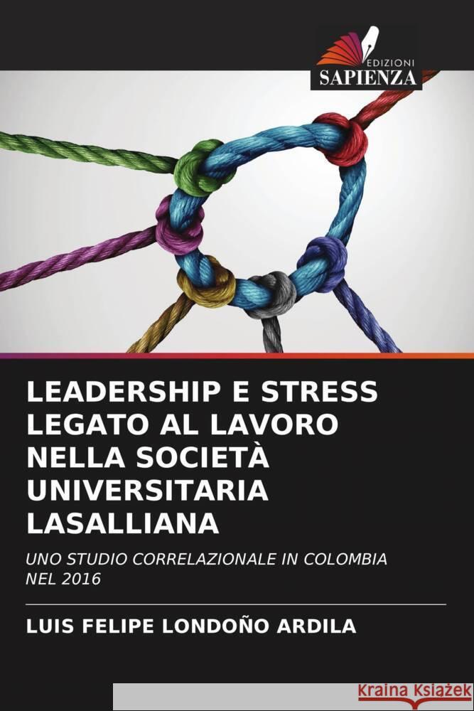 LEADERSHIP E STRESS LEGATO AL LAVORO NELLA SOCIETÀ UNIVERSITARIA LASALLIANA Londoño Ardila, Luis Felipe 9786204462974