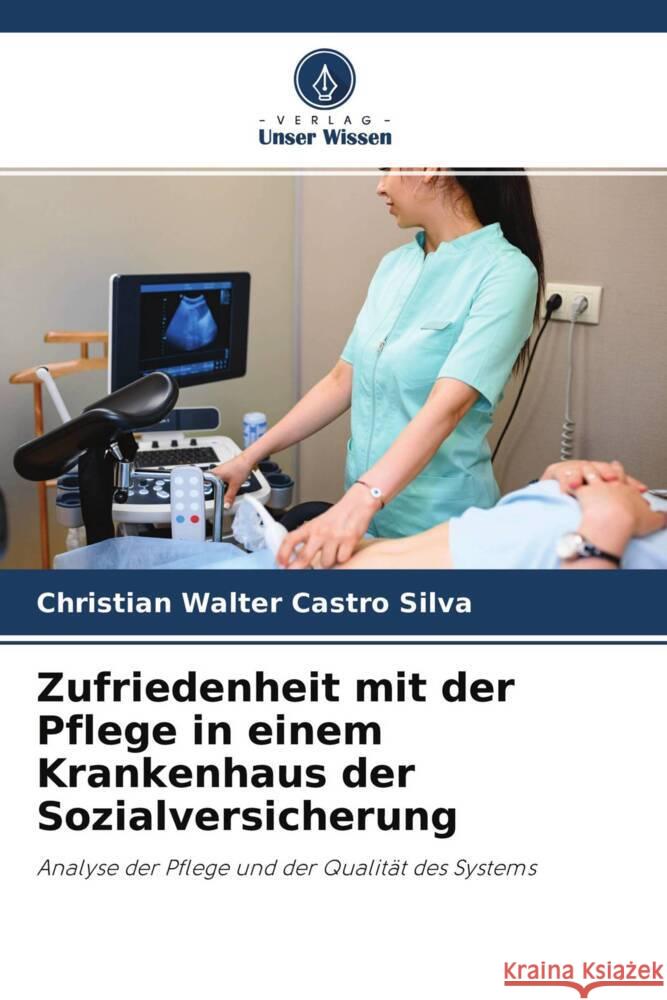 Zufriedenheit mit der Pflege in einem Krankenhaus der Sozialversicherung Castro Silva, Christian Walter 9786204463131