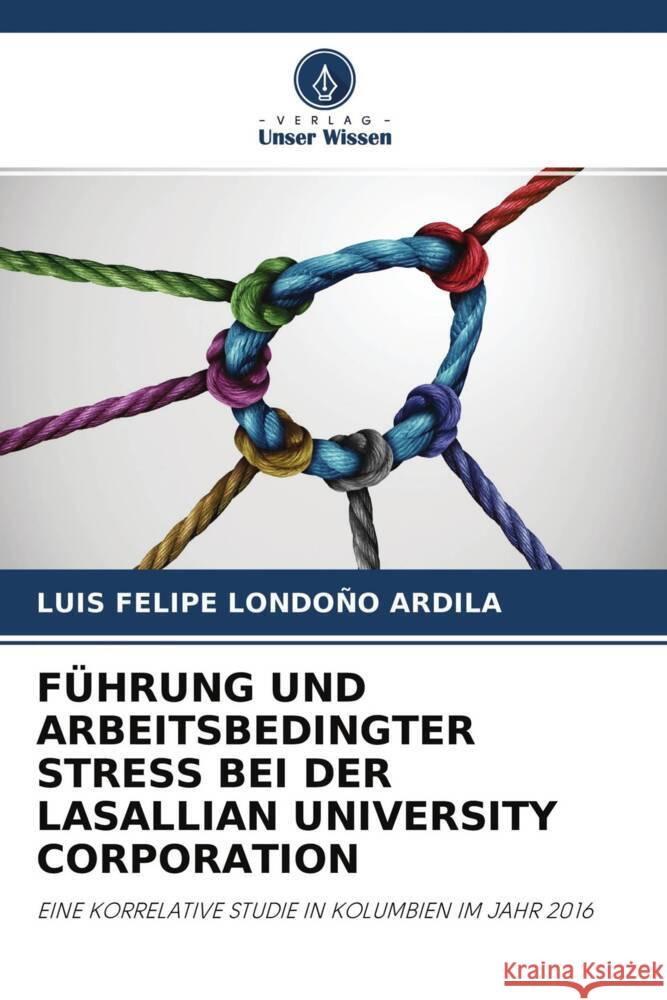 FÜHRUNG UND ARBEITSBEDINGTER STRESS BEI DER LASALLIAN UNIVERSITY CORPORATION Londoño Ardila, Luis Felipe 9786204463193