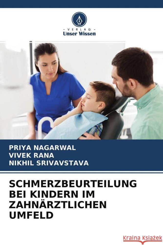 SCHMERZBEURTEILUNG BEI KINDERN IM ZAHNÄRZTLICHEN UMFELD Nagarwal, Priya, Rana, Vivek, Srivavstava, Nikhil 9786204463681