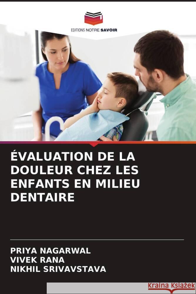 ÉVALUATION DE LA DOULEUR CHEZ LES ENFANTS EN MILIEU DENTAIRE Nagarwal, Priya, Rana, Vivek, Srivavstava, Nikhil 9786204463704