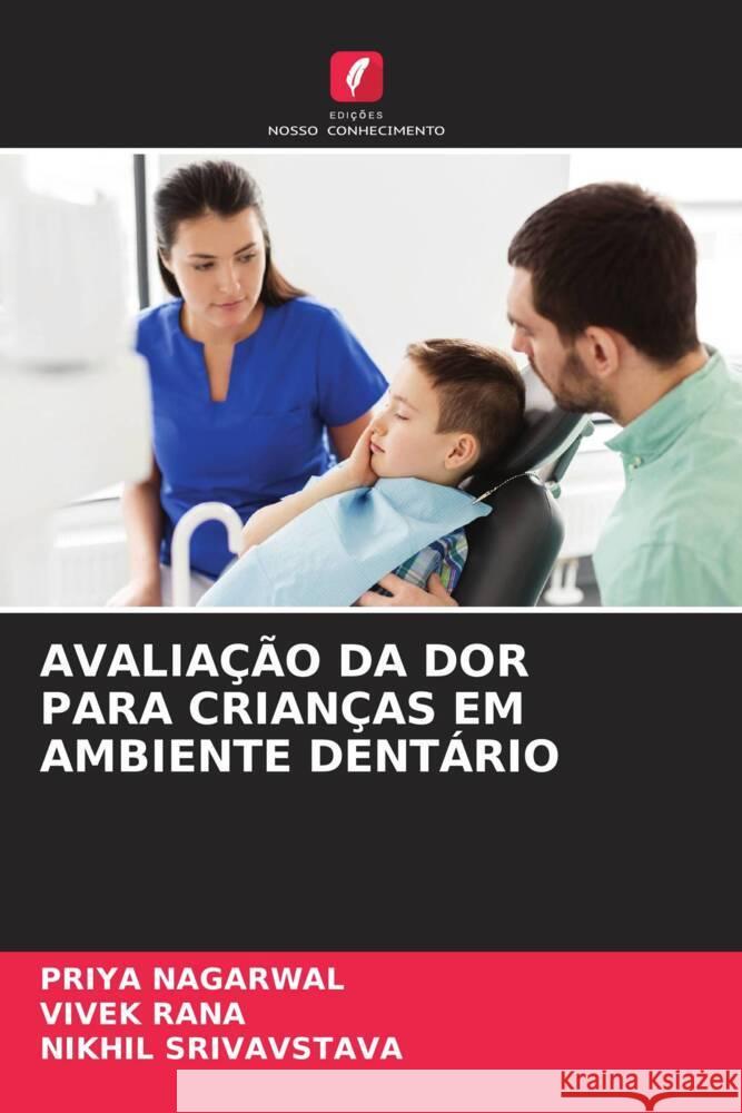 AVALIAÇÃO DA DOR PARA CRIANÇAS EM AMBIENTE DENTÁRIO Nagarwal, Priya, Rana, Vivek, Srivavstava, Nikhil 9786204463728 Edições Nosso Conhecimento